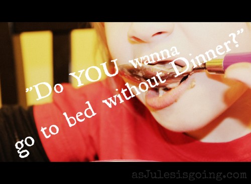 do you wanna go to bed without dinner
